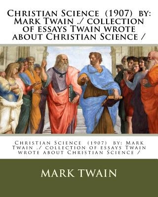 Christian Science (1907) by: Mark Twain ./ collection of essays Twain wrote about Christian Science / by Twain, Mark