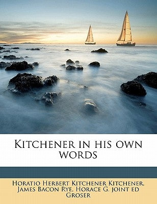 Kitchener in his own words by Kitchener, Horatio Herbert Kitchener