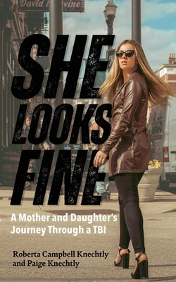 She Looks Fine: A Mother and Daughter's Journey Through a TBI by Campbell Knechtly, Roberta