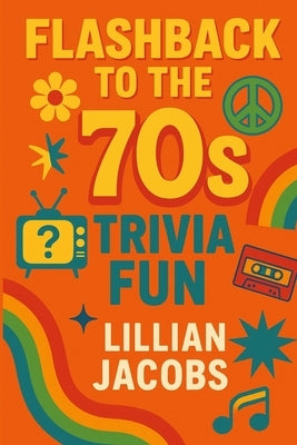 Flashback to the '70s Trivia Fun: 500 Trivia for Adults on 1970s TV, Music, Movies, Politics & Science - Relive the Decade That Changed Everything by Jacobs, Lillian