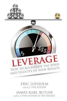 Leverage: How to Accelerate the Speed and Velocity of Your Results by Butler, James Karl