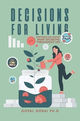 Decisions for Living: Strategies for Making Smart Decisions Throughout Life by Dorai, Gopal