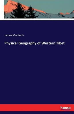 Physical Geography of Western Tibet by Monteith, James