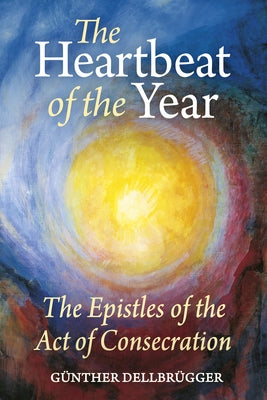 The Heartbeat of the Year: The Epistles of the Act of Consecration by Dellbrugger, Gunther
