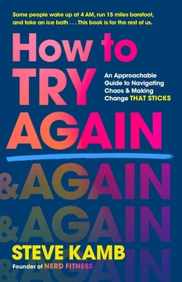 How to Try Again: An Approachable Guide to Embracing Failure, Navigating Chaos, and Making Change That Sticks by Kamb, Steve