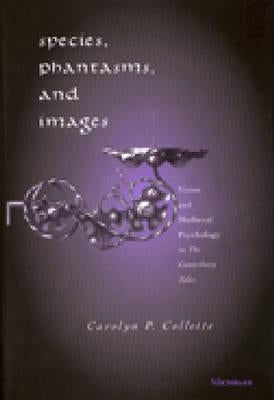 Species, Phantasms, and Images: Vision and Medieval Psychology in the Canterbury Tales by Collette, Carolyn P.