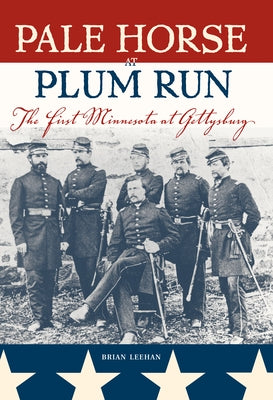 Pale Horse at Plum Run: The First Minnesota at Gettysburg by Leehan, Brian