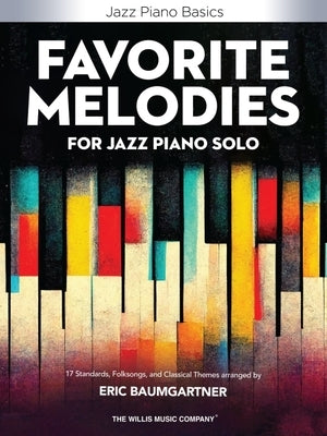 Favorite Melodies for Jazz Piano Solo: 17 Standards, Folksongs, and Classical Themes Arranged by Eric Baumgartner for Intermediate to Early Advanced-L by Baumgartner, Eric