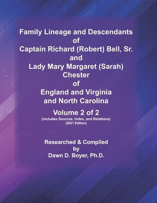 Family Lineage and Descendants of Captain Richard (Robert) Bell, Sr. and Lady Mary Margaret (Sarah) Chester of England and Virginia and North Carolina by Boyer, Dawn D.