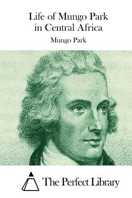 Life of Mungo Park in Central Africa by The Perfect Library