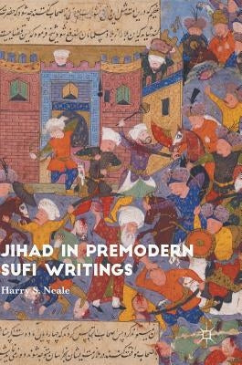 Jihad in Premodern Sufi Writings by Neale, Harry S.