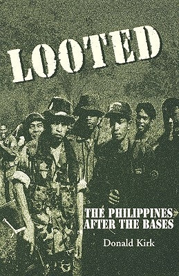 Looted: The Philippines After the Bases by Kirk, Donald