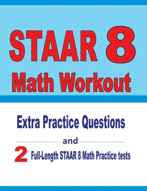 STAAR 8 Math Workout: Extra Practice Questions and Two Full-Length Practice STAAR Math Tests by Nazari, Reza