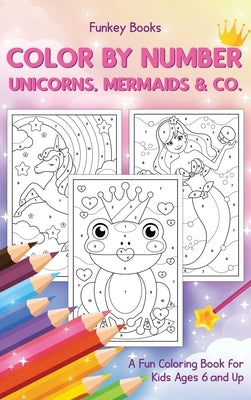 Color by Number - Unicorns, Mermaids & Co.: A Fun Coloring Book for Kids Ages 6 and Up by Books, Funkey