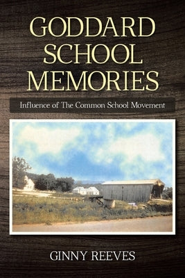 Goddard School Memories: Influence of The Common School Movement by Reeves, Ginny