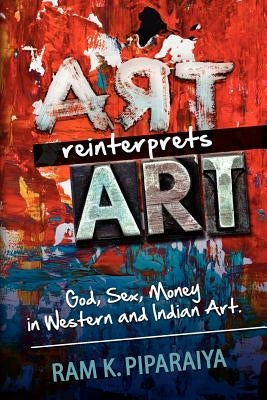 Art reinterprets Art: God, Sex, Money in Western and Indian Art by Piparaiya, Ram K.