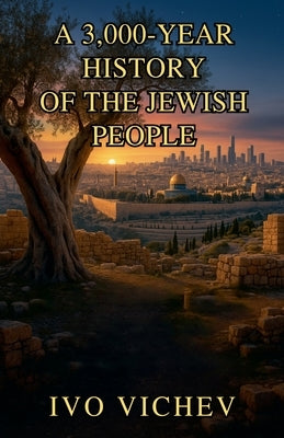 A 3,000-Year History of the Jewish People by Vichev, Ivo