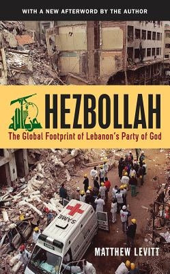Hezbollah: The Global Footprint of Lebanon's Party of God (Revised) by Levitt, Matthew