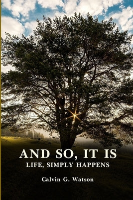 And So, It Is: Life Simply Happens by G. Watson, Calvin