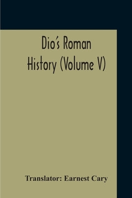 Dio's Roman History (Volume V) by Cary, Earnest