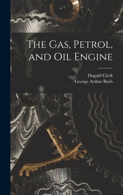 The Gas, Petrol, and Oil Engine by Clerk, Dugald