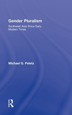 Gender Pluralism: Southeast Asia Since Early Modern Times by Peletz, Michael G.