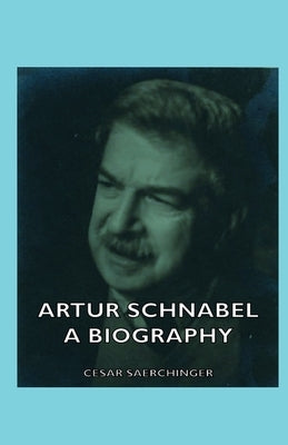 Artur Schnabel - A Biography by Saerchinger, Cesar