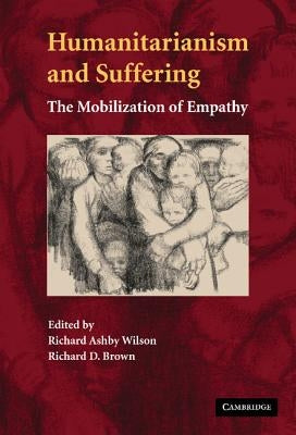 Humanitarianism and Suffering: The Mobilization of Empathy by Wilson, Richard Ashby