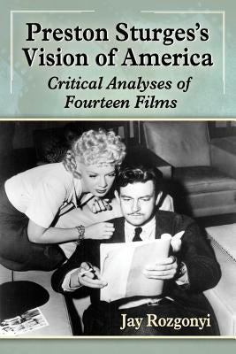 Preston Sturges's Vision of America: Critical Analyses of Fourteen Films by Rozgonyi, Jay