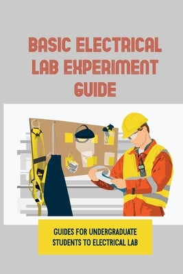 Basic Electrical LAB Experiment Guide: Guides For Undergraduate Students To Electrical LAB: Experiments With Matlab Solutions by McClure, Carolee