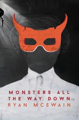 Monsters All the Way Down by McSwain, Ryan