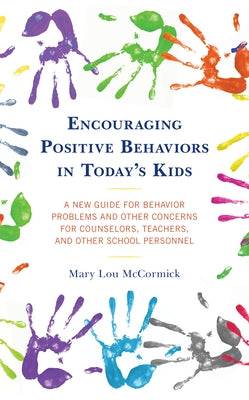 Encouraging Positive Behaviors in Today's Kids: A New Guide for Behavior Problems and Other Concerns for Counselors, Teachers, and Other School Person by McCormick, Mary Lou