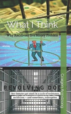 What I Think: Why Recidivism Is a Money Problem by Armstrong, Craigen