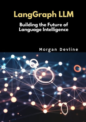 LangGraph LLM: Building the Future of Language Intelligence by Devline, Morgan