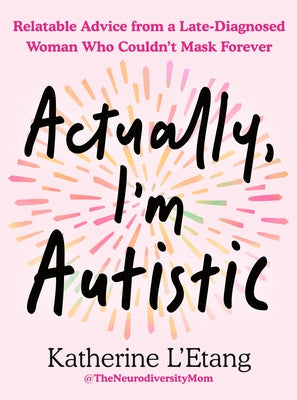 Actually, I'm Autistic: Relatable Advice from a Late-Diagnosed Woman Who Couldn't Mask Forever by L'Etang, Katherine