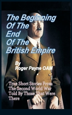 The Beginning of the End of The British Empire: True Short Stories That Show How the Demise of British Empire Began With The Second World War by Payne Oam, Roger