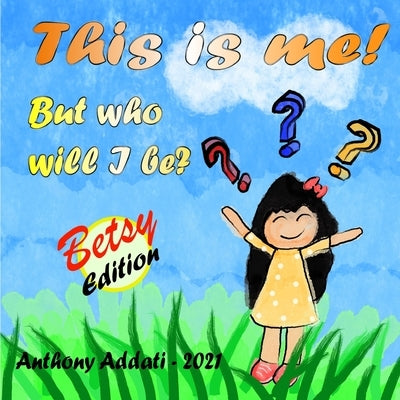 This is me: But who will I be by Addati, Anthony