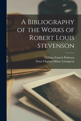 A Bibliography of the Works of Robert Louis Stevenson by Prideaux, William Francis 1840-1914