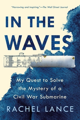 In the Waves: My Quest to Solve the Mystery of a Civil War Submarine by Lance, Rachel
