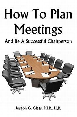 How To Plan Meetings: And Be A Successful Chairperson by Glass Ph. B., Joseph G.