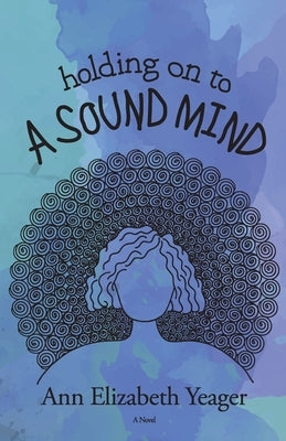 Holding on to a Sound Mind by Yeager, Ann Elizabeth