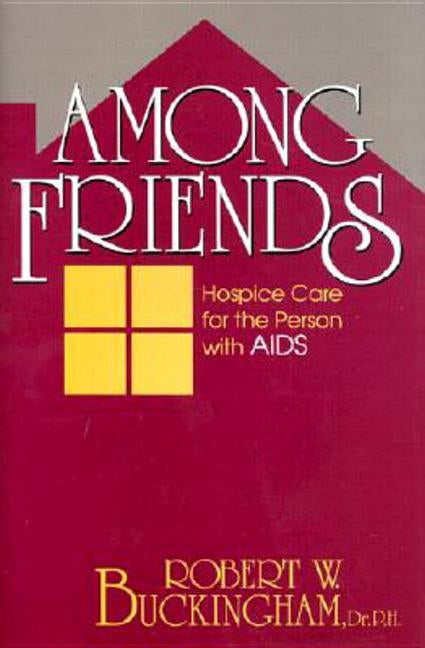 Among Friends: Hospice Care for the Person with AIDS by Buckingham, Robert W.