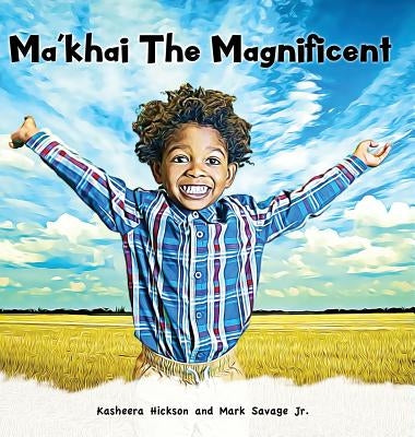 Ma'khai The Magnificent by Hickson, Kasheera L.