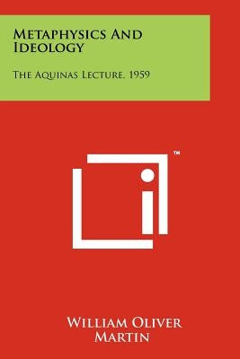 Metaphysics And Ideology: The Aquinas Lecture, 1959 by Martin, William Oliver