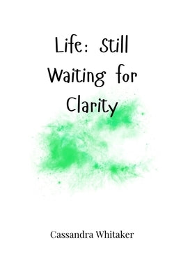 Life: Still Waiting for Clarity by Whitaker, Cassandra