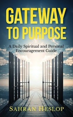 Gateway to Purpose: A Daily Spiritual and Personal Encouragement Guide by Heslop, Sahran