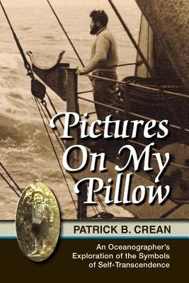 Pictures on My Pillow: An Oceanographer's Exploration of the Symbols of Self-Transcendence by Crean, Patrick Bernard