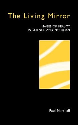 The Living Mirror: Images of Reality in Science and Mysticism by Marshall, Paul