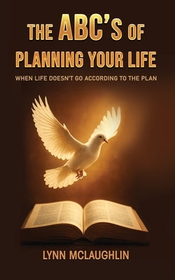 The ABC's of Planning Your Life: When Life Doesn't Go According to the Plan by McLaughlin, Lynn