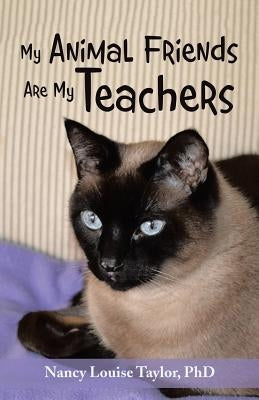 My Animal Friends Are My Teachers by Taylor, Nancy Louise